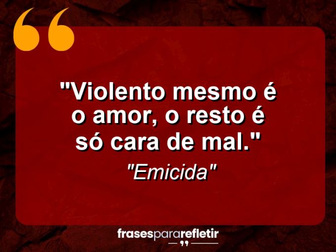 Frases de Amor: mensagens românticas e apaixonantes - “Violento mesmo é o amor, o resto é só cara de mal.”