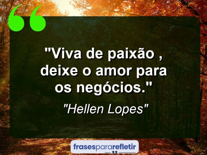 Frases de Amor: mensagens românticas e apaixonantes - “Viva de paixão , deixe o amor para os negócios.”