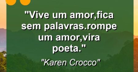 “Vive um amor,fica sem palavras.Rompe um amor,vira poeta.”