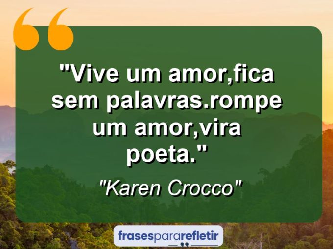 Frases de Amor: mensagens românticas e apaixonantes - “Vive um amor,fica sem palavras.Rompe um amor,vira poeta.”