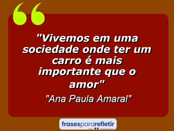 Frases de Amor: mensagens românticas e apaixonantes - “Vivemos em uma sociedade onde ter um carro é mais importante que o amor”