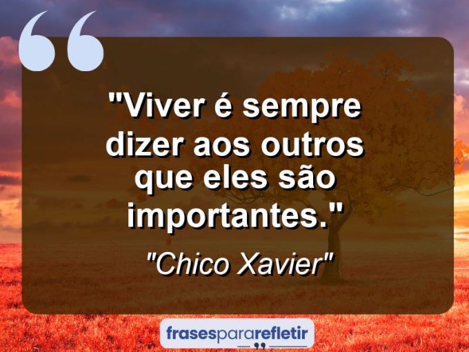 Frases de Amor: mensagens românticas e apaixonantes - “Viver é sempre dizer aos outros que eles são importantes.”