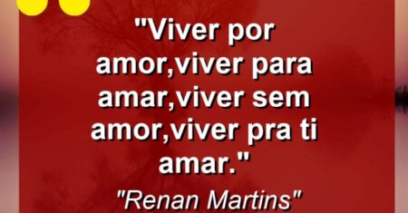 “Viver por amor,viver para amar,viver sem amor,viver pra ti amar.”