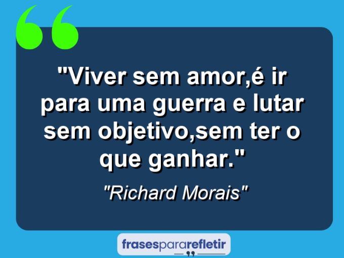 Frases de Amor: mensagens românticas e apaixonantes - “Viver sem amor,é ir para uma guerra e lutar sem objetivo,sem ter o que ganhar.”