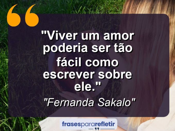 Frases de Amor: mensagens românticas e apaixonantes - “Viver um amor poderia ser tão fácil como escrever sobre ele.”