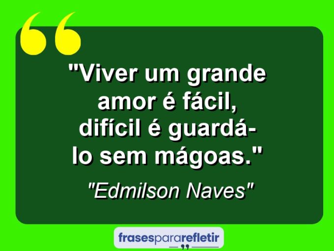 Frases de Amor: mensagens românticas e apaixonantes - “Viver um grande amor é fácil, difícil é guardá-lo sem mágoas.”