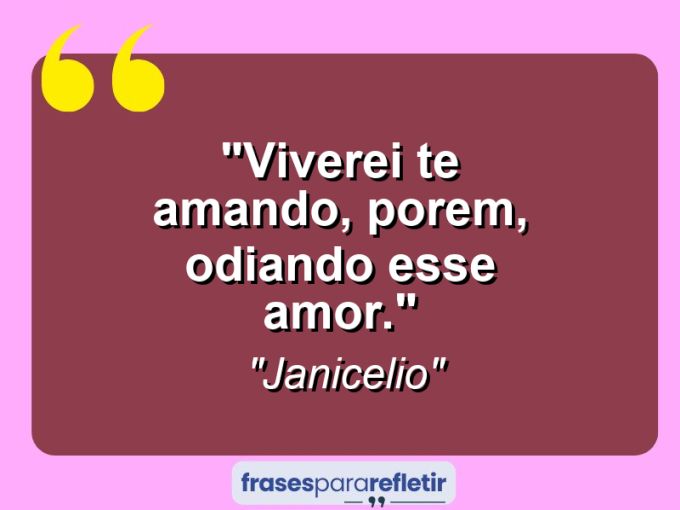 Frases de Amor: mensagens românticas e apaixonantes - “Viverei te amando, porem, odiando esse amor.”