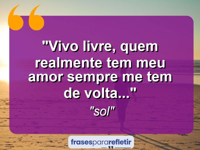 Frases de Amor: mensagens românticas e apaixonantes - “vivo livre, quem realmente tem meu amor sempre me tem de volta…”