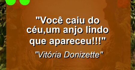 “Você caiu do céu,um anjo lindo que apareceu!!!”
