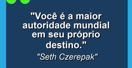 “Você é a maior autoridade mundial em seu próprio destino.”