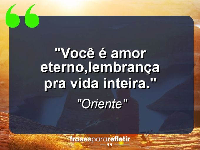 Frases de Amor: mensagens românticas e apaixonantes - “você é amor eterno,lembrança pra vida inteira.”