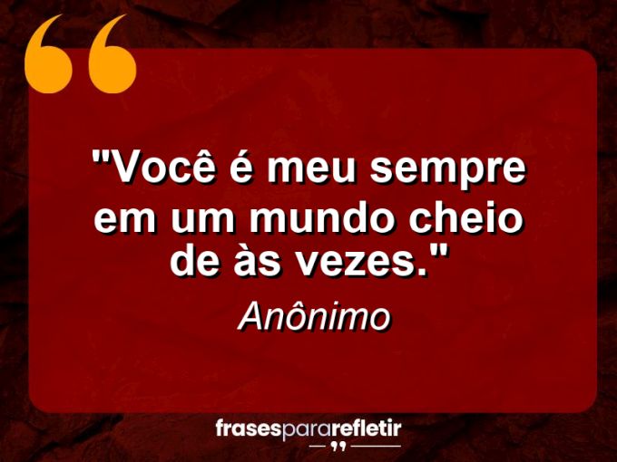 Frases de Amor: mensagens românticas e apaixonantes - “Você é meu sempre em um mundo cheio de às vezes.”