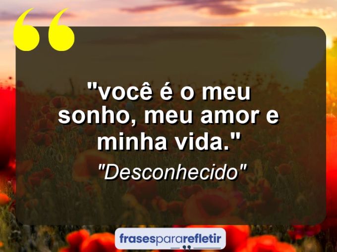 Frases de Amor: mensagens românticas e apaixonantes - ““Você é o meu sonho, meu amor e minha vida.””