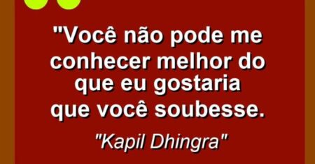 “Você não pode me conhecer melhor do que eu gostaria que você soubesse.