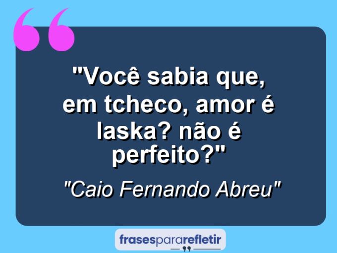 Frases de Amor: mensagens românticas e apaixonantes - “Você sabia que, em tcheco, amor é laska? Não é perfeito?”