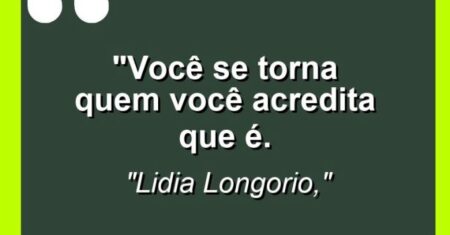 “Você se torna quem você acredita que é.
