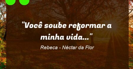 “Você soube reformar a minha vida…”