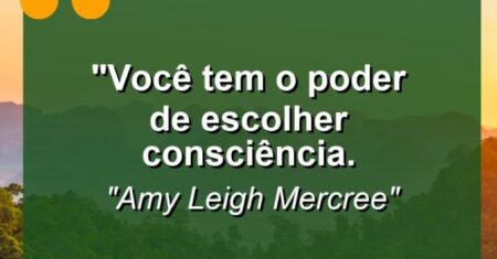 “Você tem o poder de escolher consciência.