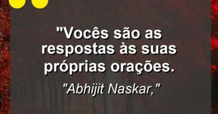 “Vocês são as respostas às suas próprias orações.