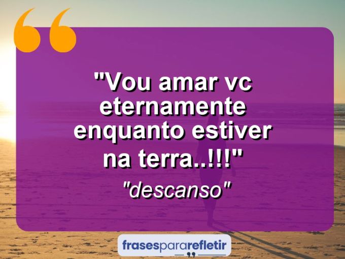 Frases de Amor: mensagens românticas e apaixonantes - “vou amar vc eternamente enquanto estiver na terra..!!!”