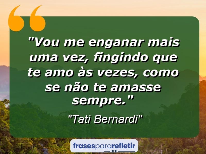 Frases de Amor: mensagens românticas e apaixonantes - “Vou me enganar mais uma vez, fingindo que te amo às vezes, como se não te amasse sempre.”