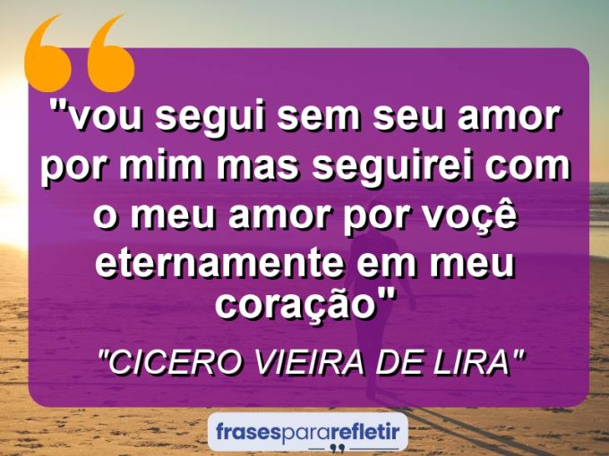 Frases de Amor: mensagens românticas e apaixonantes - “⁠vou segui sem seu amor por mim mas seguirei com o meu amor por voçê eternamente em meu coração”