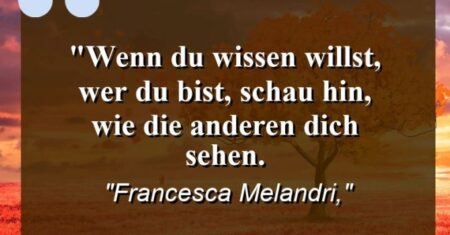 “Wenn du wissen willst, wer du bist, schau hin, wie die anderen dich sehen.