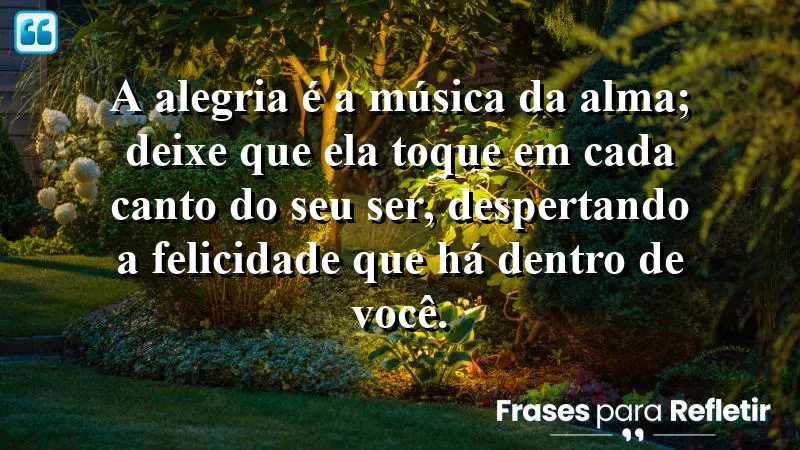 Frases de Felicidade para Status: A alegria é a música da alma.