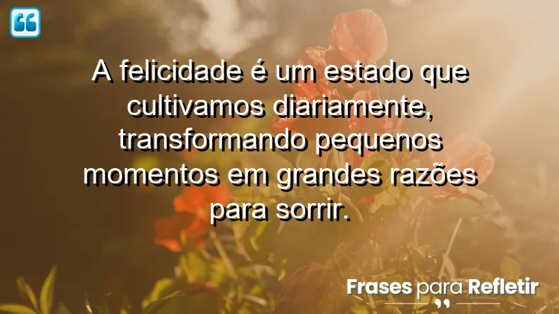 Frases de Felicidade para Status - Inspire-se com pequenas alegrias do dia a dia.