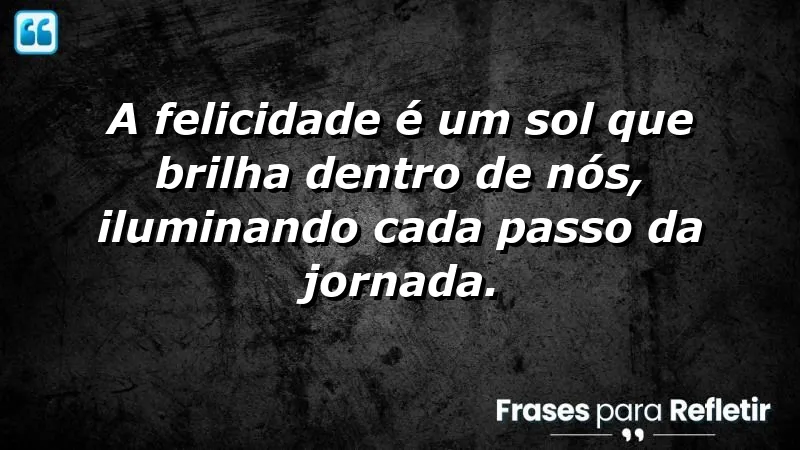 Imagem com frases de felicidade para status que inspiram alegria e reflexão.