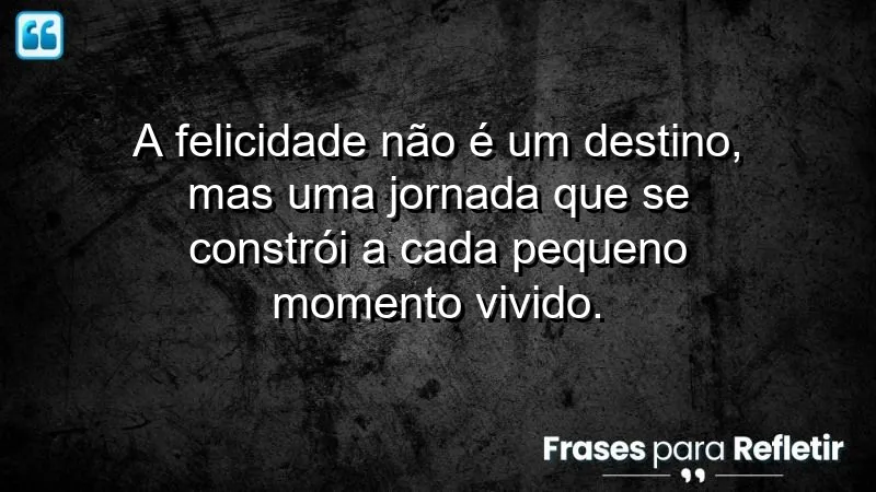 Frases de Felicidade para Status que inspiram a valorização dos pequenos momentos.