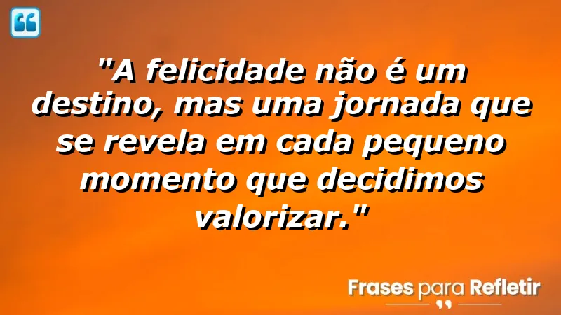 Frases de Felicidade para Status - Inspire-se com pequenas alegrias do dia a dia.