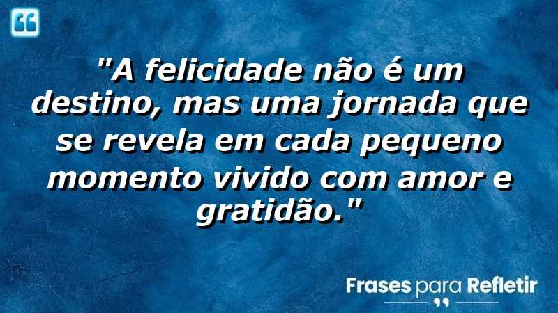 Frases de Felicidade para Status que inspiram gratidão e amor no cotidiano.