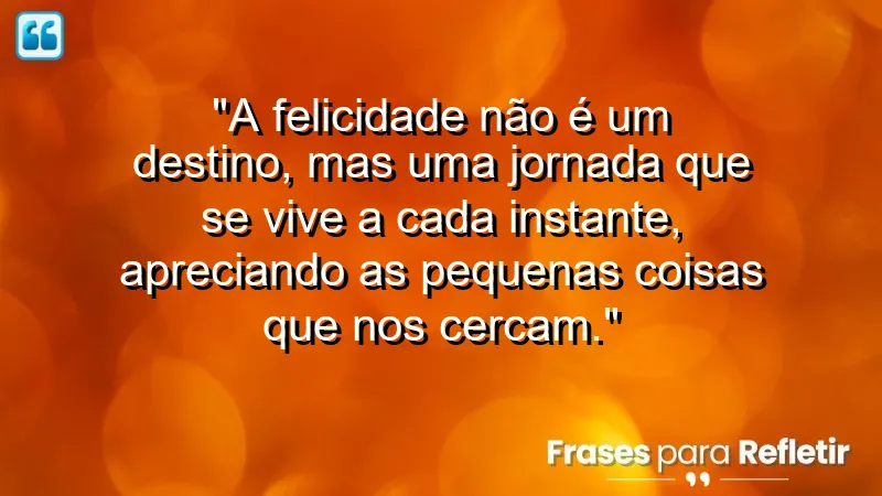 Frases de Felicidade para Status - inspire-se com reflexões sobre a alegria no cotidiano.