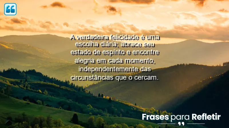 Frases de Felicidade para Status que inspiram escolhas diárias de alegria.