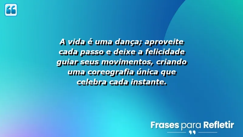 Imagem com Frases de Felicidade para Status que inspiram a dança da vida.