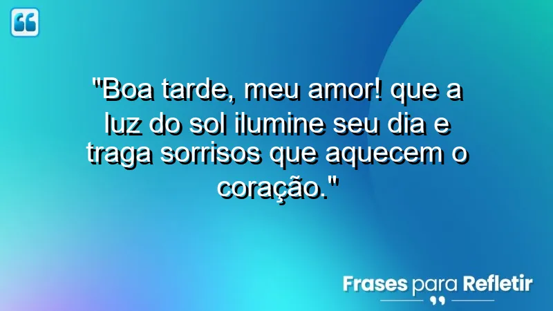 Mensagem de boa tarde com carinho que ilumina o coração e traz sorrisos.