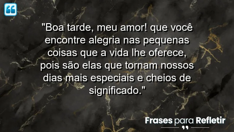 Mensagem de boa tarde com carinho, destacando a importância das pequenas alegrias na vida.