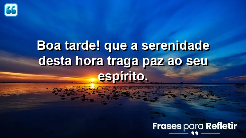 Mensagem de boa tarde com carinho, trazendo serenidade e paz ao espírito.