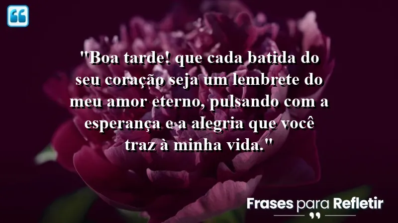 Mensagem de boa tarde com carinho: cada batida do coração simboliza amor eterno.