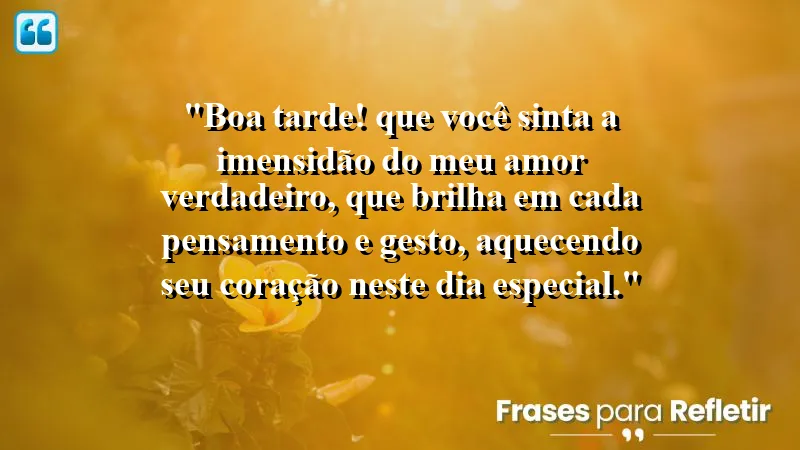 Mensagem de boa tarde com carinho: uma frase que expressa amor verdadeiro.