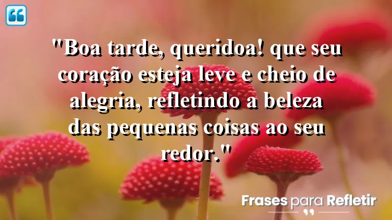 Mensagem de boa tarde com carinho: coração leve e alegre.