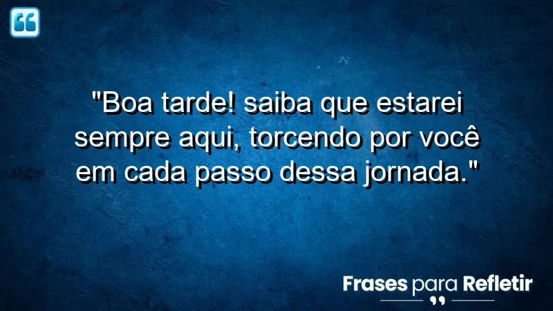 Mensagem de boa tarde com carinho: apoio e encorajamento para quem amamos.