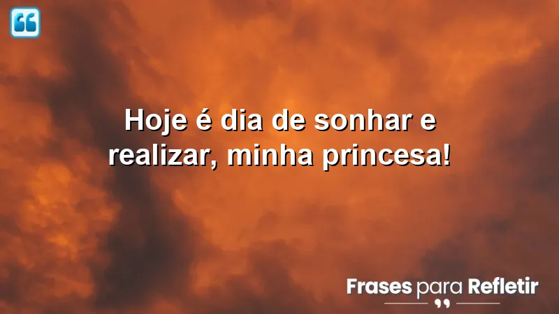 Bom dia carinhoso para minha princesa - Inspire-se a sonhar e realizar.