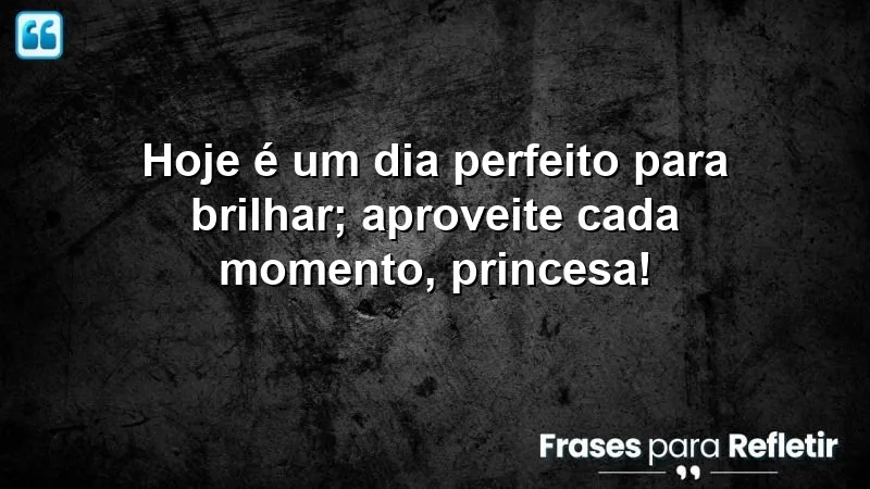 Imagem de uma princesa brilhando em um dia especial, simbolizando a frase "Bom dia especial para minha princesa".