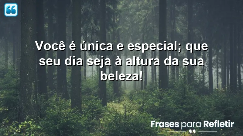 Bom dia especial para minha princesa - Celebre sua beleza única e especial.