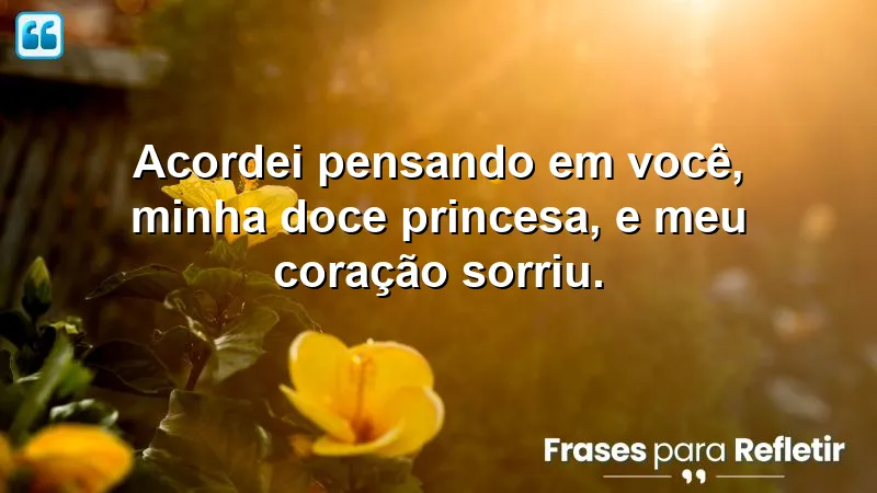 Bom dia romântico para minha princesa - Acordei pensando em você.