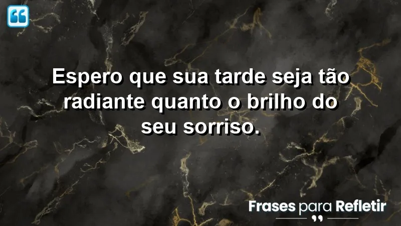 Mensagem de boa tarde com carinho: um sorriso radiante para iluminar o dia.