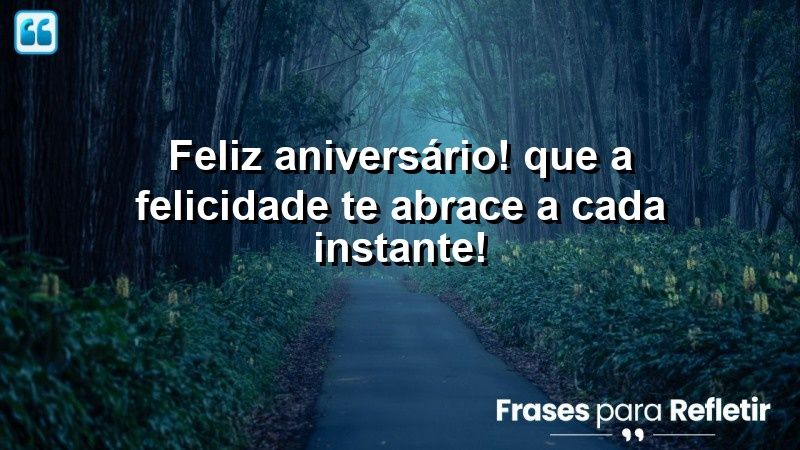 Feliz aniversário! Que a felicidade te abrace a cada instante!