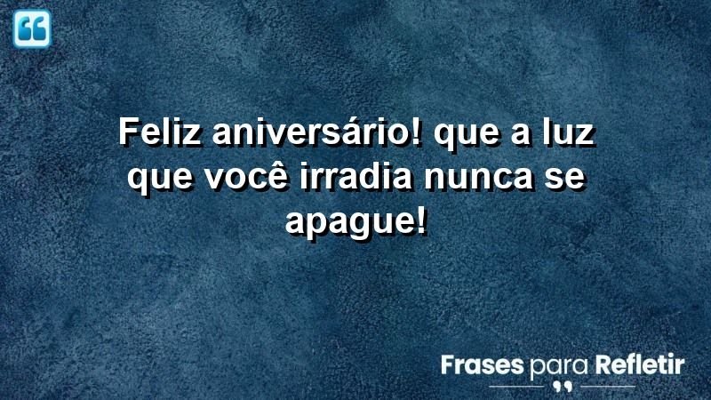 Feliz aniversário! Que a luz que você irradia nunca se apague!